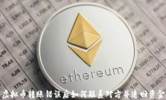 虚拟币转账错误后如何联系对方并追回资金