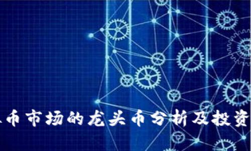 虚拟币市场的龙头币分析及投资攻略