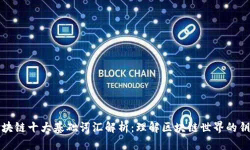 区块链十大基础词汇解析：理解区块链世界的钥匙