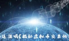  刷虚拟币违法吗？揭秘虚拟币交易的法律风险