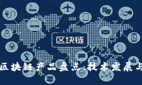 文明时代区块链产品盘点:技术发展与应用前景