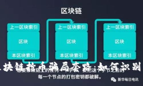 揭秘区块链抢币骗局套路:如何识别与防范