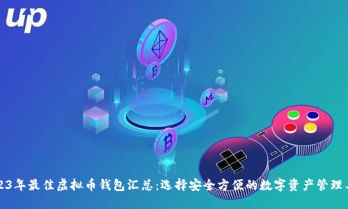 2023年最佳虚拟币钱包汇总：选择安全方便的数字资产管理工具