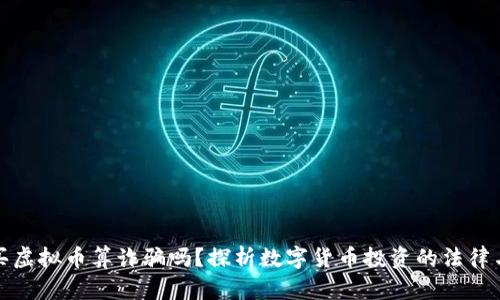 被人忽悠买虚拟币算诈骗吗?探析数字货币投资的法律与道德边界