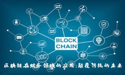 区块链在财务领域的应用：颠覆传统的未来