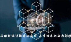 区块链设计软件的应用：不可错过的五大领域