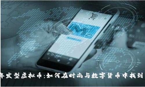 2023年发型虚拟币：如何在时尚与数字货币中找到新机遇