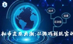 2023年虚拟币皮肤大潮：从游戏到现实的交易热潮