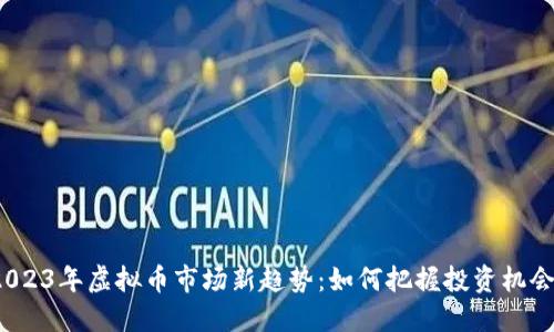 2023年虚拟币市场新趋势：如何把握投资机会？