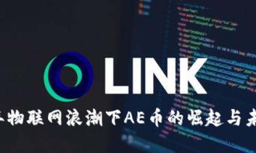 2023年物联网浪潮下AE币的崛起与未来展望