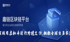 如何利用虚拟币进行跨境支付，拥抱全球交易新