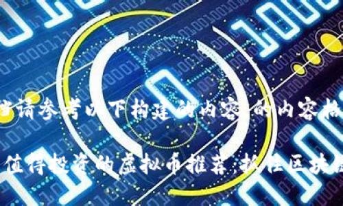 霸行文档请参考以下构建的内容，的内容格式 

2017年值得投资的虚拟币推荐：抓住区块链新机遇