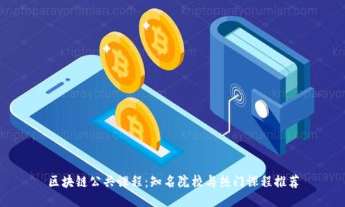 区块链公共课程：知名院校与热门课程推荐