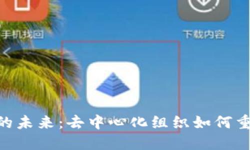 DAO虚拟币的未来：去中心化组织如何重塑数字经济