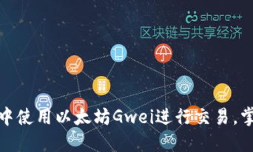 如何在ImToken中使用以太坊Gwei进行交易,掌握时下热点技巧