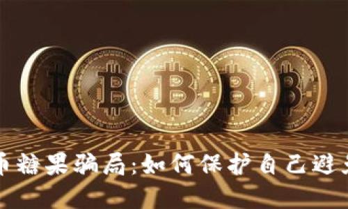 揭秘虚拟币糖果骗局:如何保护自己避免投资陷阱