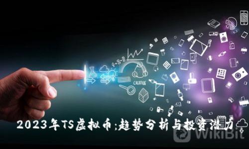 2023年TS虚拟币:趋势分析与投资潜力