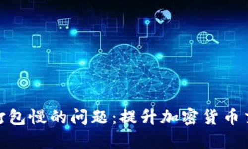 解决imToken钱包打包慢的问题:提升加密货币交易效率的有效方法