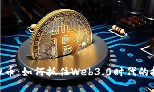 UNE虚拟币:如何抓住Web3.0时代的投资机会