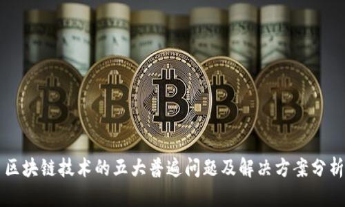 区块链技术的五大普遍问题及解决方案分析