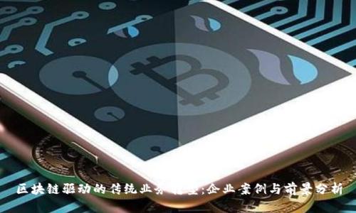 区块链驱动的传统业务转型:企业案例与前景分析