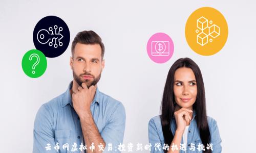 云币网虚拟币交易:投资新时代的机遇与挑战