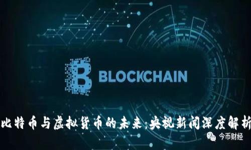 比特币与虚拟货币的未来:央视新闻深度解析