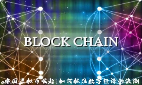 中国虚拟币崛起:如何抓住数字经济的浪潮