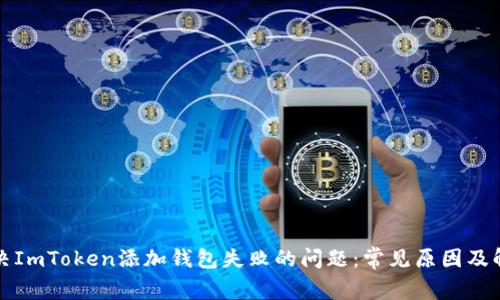 如何解决ImToken添加钱包失败的问题：常见原因及解决方案