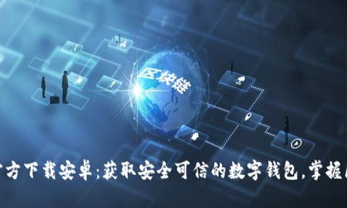 imToken官方下载安卓:获取安全可信的数字钱包,掌握区块链资产