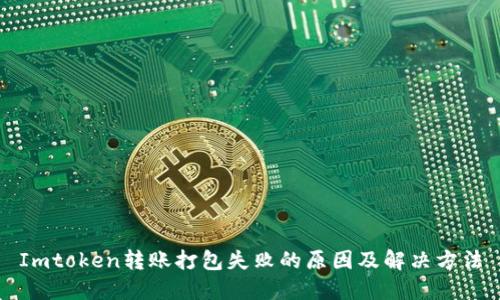Imtoken转账打包失败的原因及解决方法