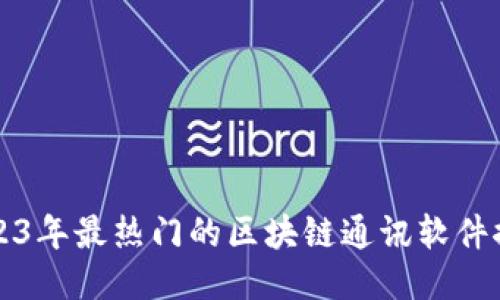 2023年最热门的区块链通讯软件推荐