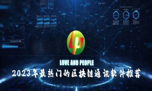 2023年最热门的区块链通讯软件推荐