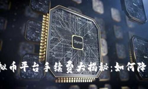 2023年虚拟币平台手续费大揭秘:如何降低投资成本