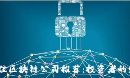 2023年最佳区块链公司推荐:投资者的财富新选择