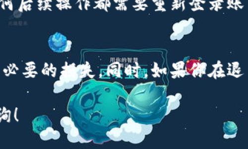 如果你想退出IM钱包，下面是详细的步骤指南：

步骤 1: 打开IM钱包应用
首先，在你的手机上找到并打开IM钱包应用。确保你已成功登录到你的账户。

步骤 2: 进入账户设置
在应用主界面，通常会在右上角或左上角找到设置图标（一般是一个齿轮形状或类似的图标），点击进入账户设置。

步骤 3: 找到退出或注销选项
在设置菜单中，向下滚动寻找“退出登录”或者“注销账户”的选项。这个选项有时候会被隐藏在“安全”或“账户管理”的子菜单下。

步骤 4: 确认退出操作
点击退出或注销选项后，系统可能会弹出一个确认框，提醒你是否确定要退出。确认之后，你将会被退出IM钱包。

步骤 5: 检查退出状态
退出后，确保你回到应用的登录界面，这样就表示你已经成功退出。此时，任何后续操作都需要重新登录账户。

注意事项
在退出前，请确保你已经安全地保存了任何重要的信息或数据，以免造成不必要的损失。同时，如果你在退出过程中遇到任何问题，可以查阅IM钱包的帮助中心或联系客服获取支持。

通过以上步骤，您可以顺利地退出IM钱包。如有任何其他问题，欢迎继续咨询！