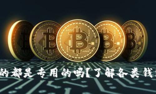 虚拟币钱包:它们真的都是专用的吗?了解各类钱包的特点与适用场景