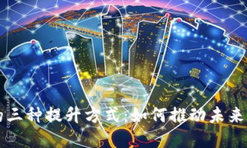 区块链技术的三种提升方式:如何推动未来数字经济发展