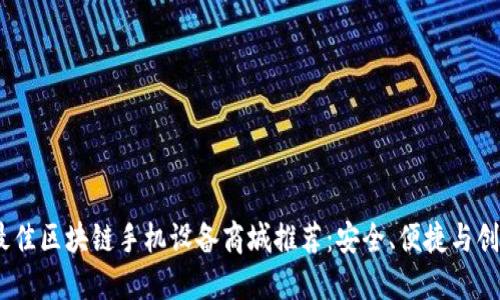 2023年最佳区块链手机设备商城推荐:安全、便捷与创新的结合