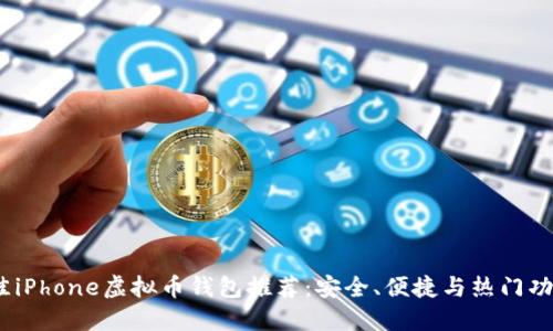 2023年最佳iPhone虚拟币钱包推荐:安全、便捷与热门功能一网打尽