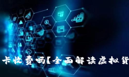 虚拟币提取到银行卡收费吗?全面解读虚拟货币提现成本与流程
