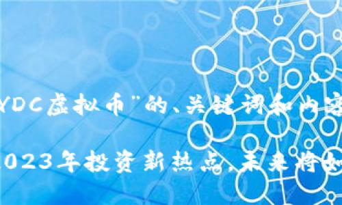 以下是围绕“YDC虚拟币”的、关键词和内容大纲的建议:
YDC虚拟币:2023年投资新热点,未来将如何引领市场?