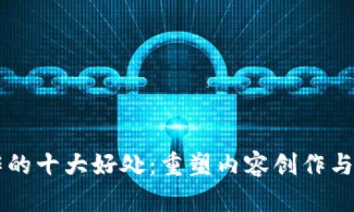 区块链写作的十大好处:重塑内容创作与分享的未来