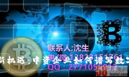 虚拟币投资新机遇:中资企业如何谱写数字货币新时代