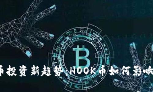 2023年虚拟币投资新趋势:HOOK币如何影响加密市场格局