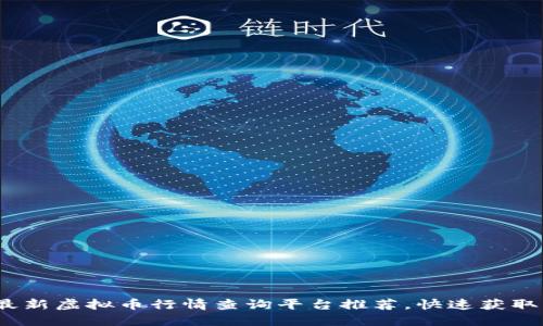 2023年最新虚拟币行情查询平台推荐,快速获取市场动态