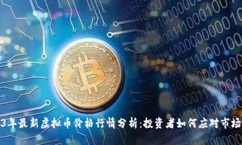 2023年最新虚拟币价格行情分析:投资者如何应对市场波动