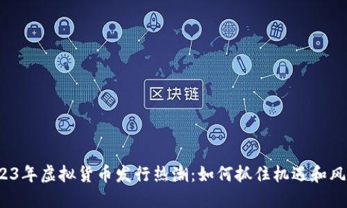 2023年虚拟货币发行热潮：如何抓住机遇和风险？