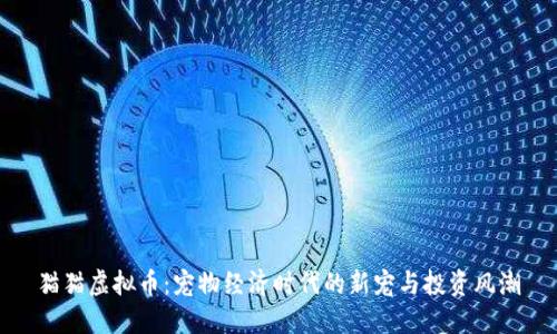 猫猫虚拟币:宠物经济时代的新宠与投资风潮