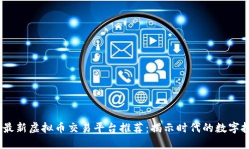 2023年最新虚拟币交易平台推荐:揭示时代的数字投资机遇